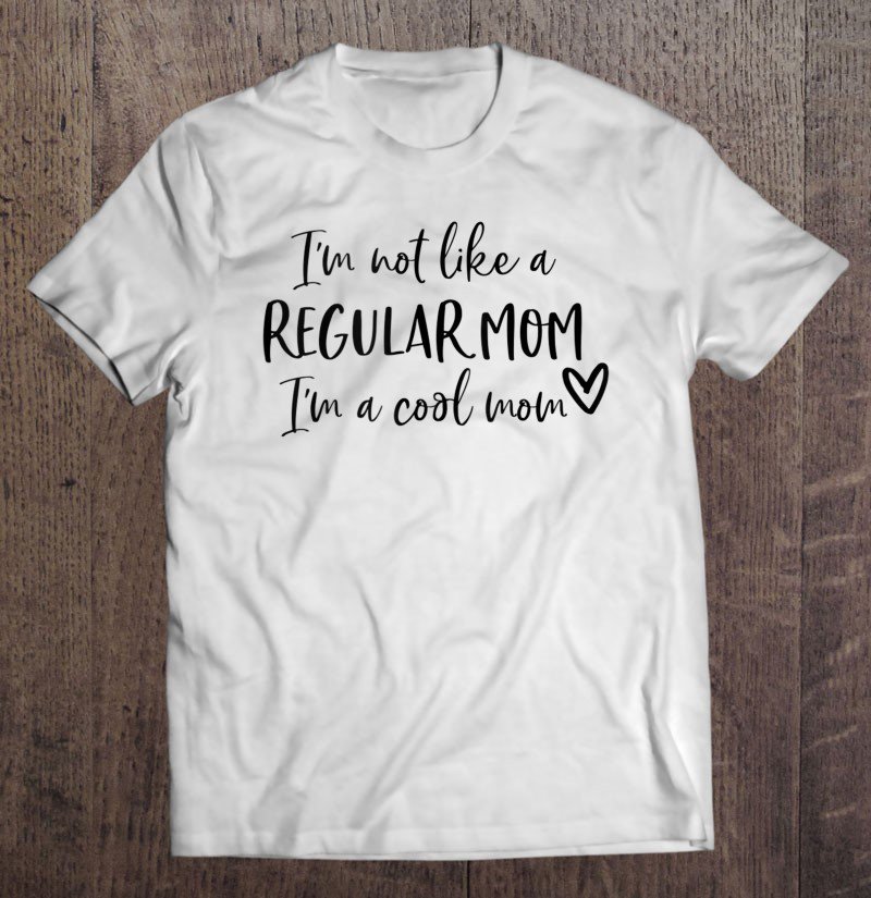 Tadostore I'm Not Like A Regular Mom I'm A Cool Mom Funny Mother Tank Top Tee Shirt