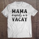 Tadostore Mama Needs A Vacay Funny Cute Vacation Gift Idea For Mom Tee Shirt