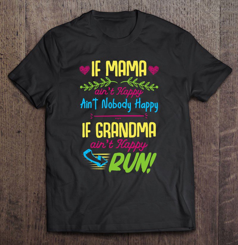 Tadostore If Mama Ain't Happy Ain't Nobody Happy If Grandma Run Tee Shirt