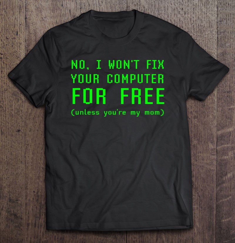 Tadostore No I Won't Fix Your Computer For Free Unless You're My Mom Tee Shirt