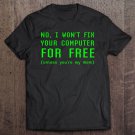 Tadostore No I Won't Fix Your Computer For Free Unless You're My Mom Tee Shirt