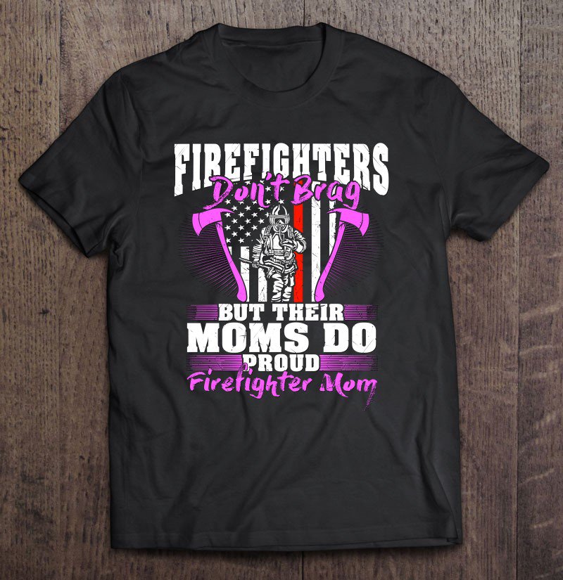 Tadostore Firefighters Don't Brag Their Moms Do Proud Firefighter Mom Tee Shirt