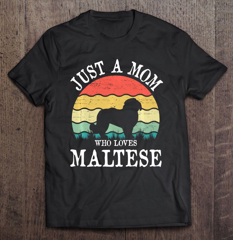 Tadostore Just A Mom Who Loves Maltese Dog Lover Mom Gift Tee Shirt