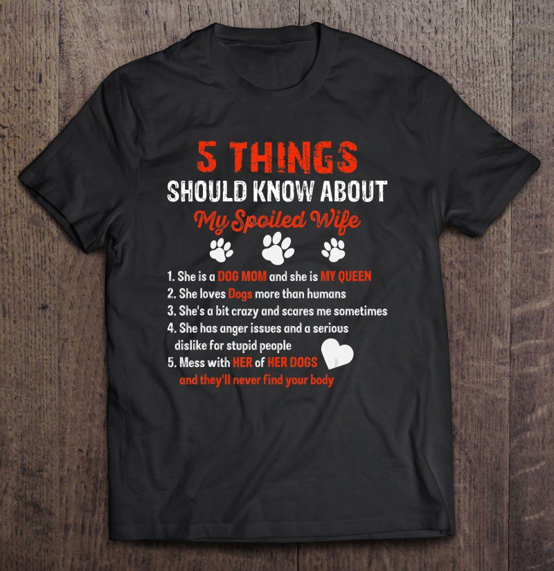 Tadostore 5 Things You Should Know About My Spoiled Wife She's Dog Mom Tee Shirt