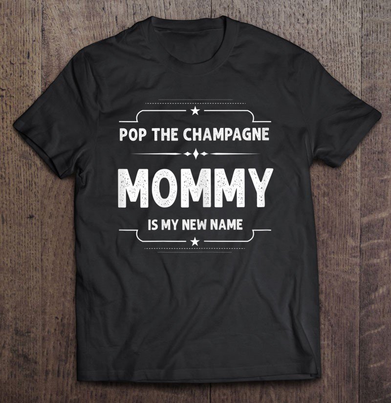 Tadostore Mothers Day Gift Pop Champagne Mommy Is My New Name Tee Shirt