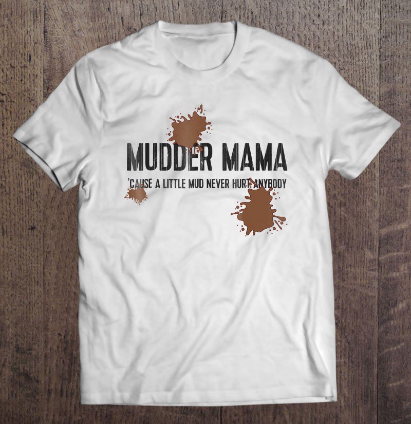Tadostore Funny Mudder Mom Tshirt Mudder Mama Mud Never Hurt Anybody Tee Shirt
