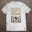 Tadostore Womens I Just Want To Be A Stay At Home Dog Mom Pet Lover Tee Shirt
