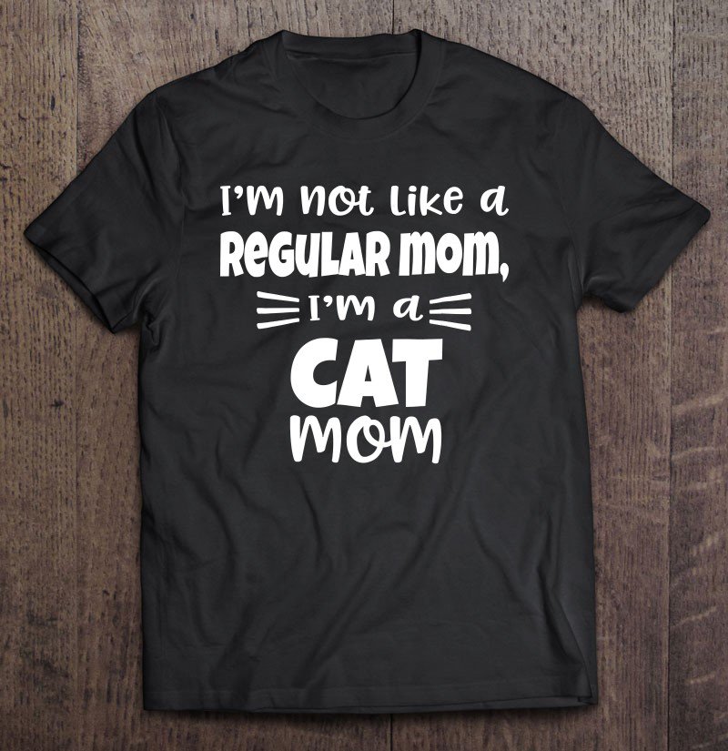 Tadostore I'm Not Like A Regular Mom, I'm A Cat Mom Tee Shirt