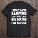Tadostore I Only Love Llamas And My Mama I'm Sorry Mom Gifts Tee Shirt