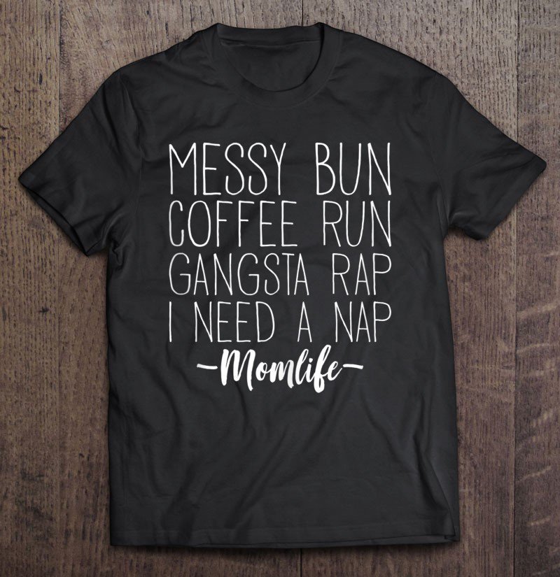 Tadostore Messy Bun Coffee Run Gangsta Rap I Need A Nap Tee Shirt