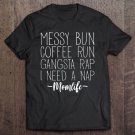 Tadostore Messy Bun Coffee Run Gangsta Rap I Need A Nap Tee Shirt