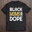 Tadostore Black Moms Are Dope Shirt African American Queen Mom Tee Shirt
