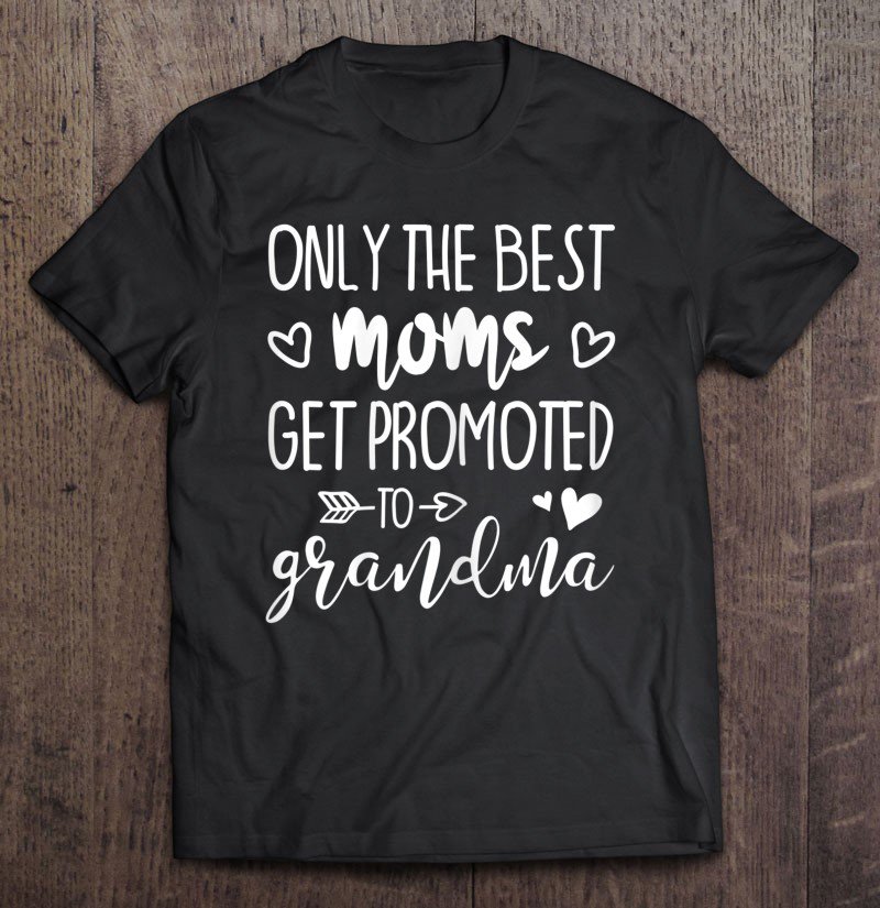 Tadostore Womens Only The Best Moms Get Promoted To Grandma Tee Shirt