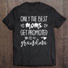 Tadostore Womens Only The Best Moms Get Promoted To Grandma Tee Shirt