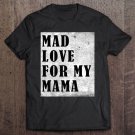 Tadostore Mad Love For My Mama For Men, Women And Kids Tee Shirt
