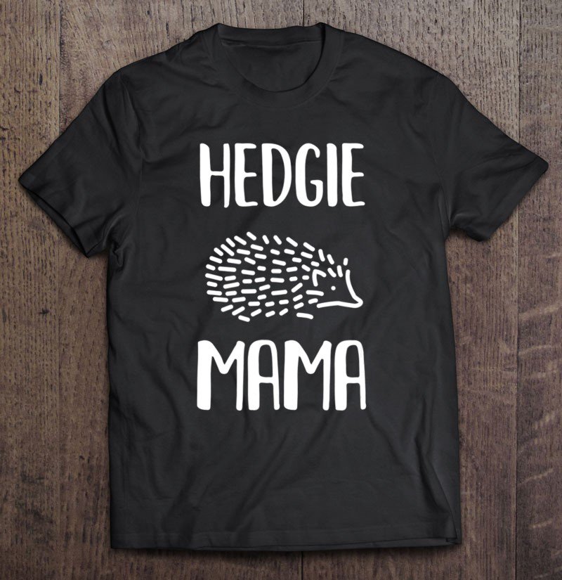 Tadostore Hedgehogs Shirt Hedgehog Mom Hedgie Mama Tee Shirt