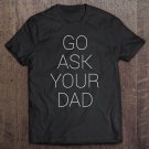 Tadostore Go Ask Your Dad Tee Shirt