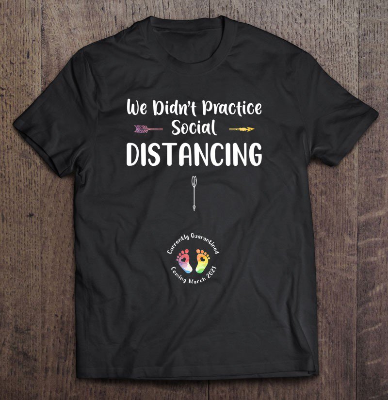 Tadostore Pregnancy Reveal We Didn't Social Distance Due March 2021 Ver2 Tee Shirt