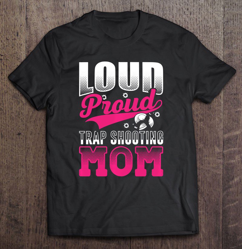 Tadostore Trap Shooting Mom - Loud Proud Shooting Sports Pullover Tee Shirt