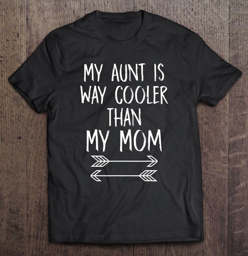 Tadostore My Aunt Is Way Cooler Than My Mom Tee Shirt