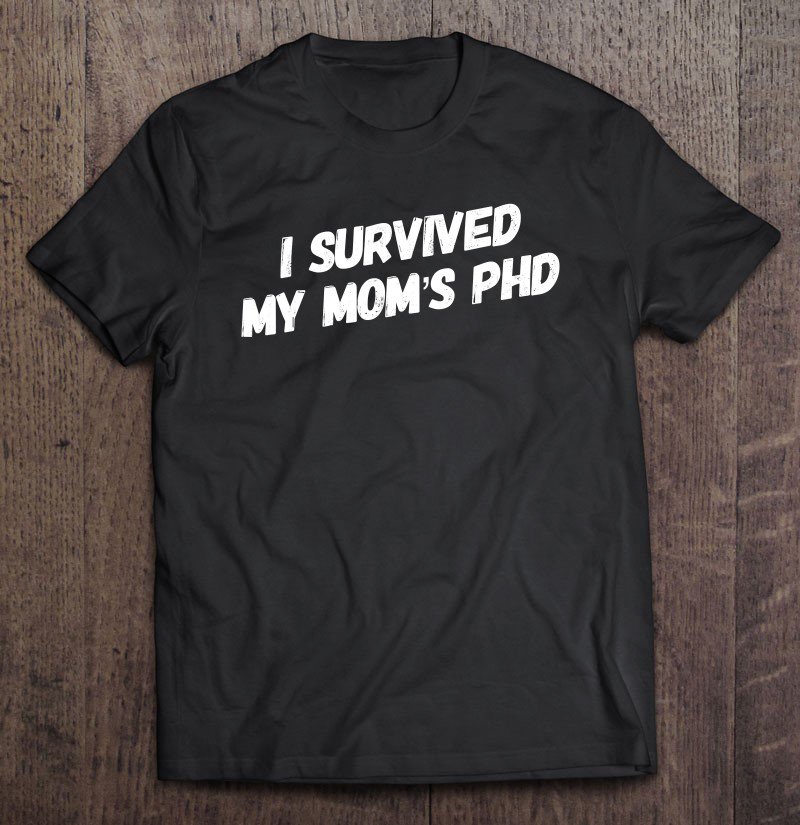Tadostore I Survived My Mom's Phd Funny Graduation Tee Shirt