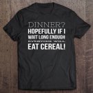 Tadostore Dinner Hopefully Everyone Will Eat Cereal Tee Shirt