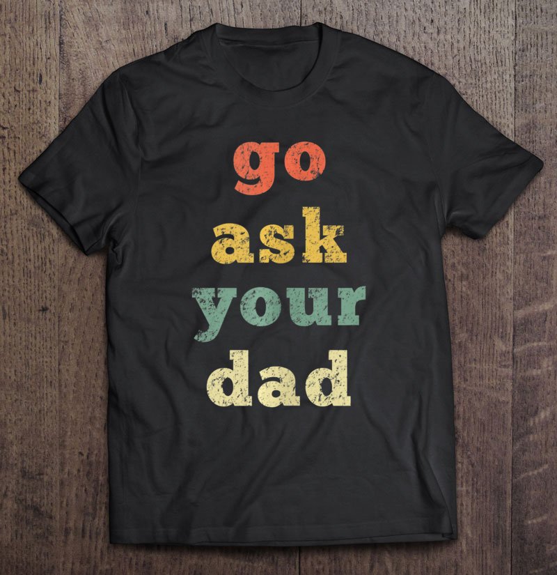 Tadostore Vintage Go Ask Your Dad Mom Life Mothers Day Holiday Tee Shirt