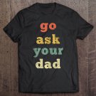 Tadostore Vintage Go Ask Your Dad Mom Life Mothers Day Holiday Tee Shirt