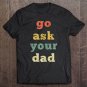 Tadostore Vintage Go Ask Your Dad Mom Life Mothers Day Holiday Tee Shirt