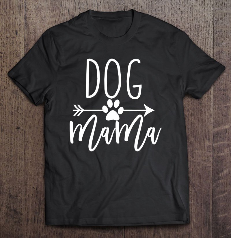 Tadostore Cute Funny Dog Lover Quote Paw Gift For Dog Mom Dog Mama Tee Shirt
