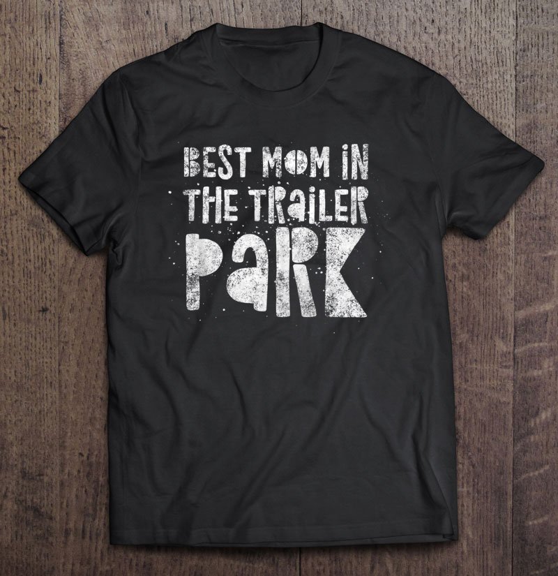 Tadostore Best Mom In The Trailer Park - Funny Mother Quote Humor Tank Top Tee Shirt