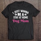 Tadostore I Just Wanna Be A Stay At Home Dog Mom Tee Shirt