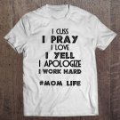 Tadostore I Cuss I Pray I Love I Yell I Work Hard Mom Life Tee Shirt