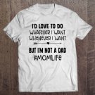 Tadostore I'd Love To Do Whatever I Want Whenever I Want But I'm Not A Dad #Momlife Tee Shirt