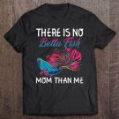 Tadostore There Is No Betta Fish Mom Than Me Shirt Funny Mother Gift Tee Shirt
