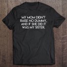 Tadostore My Mom Didn't Raise No Dummy And If She Did It Was My Sister Tee Shirt