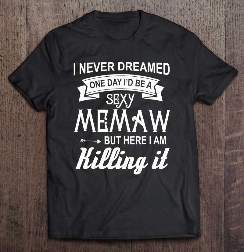 Tadostore Funny I Never Dreamed One Day I'd Be A Sexy Memaw Tee Shirt
