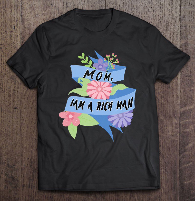 Tadostore Mom, Iam A Rich Man Tee Shirt