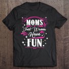 Tadostore Mom's Just Wanna Have Fun Funny Mother's Day Tee Shirt