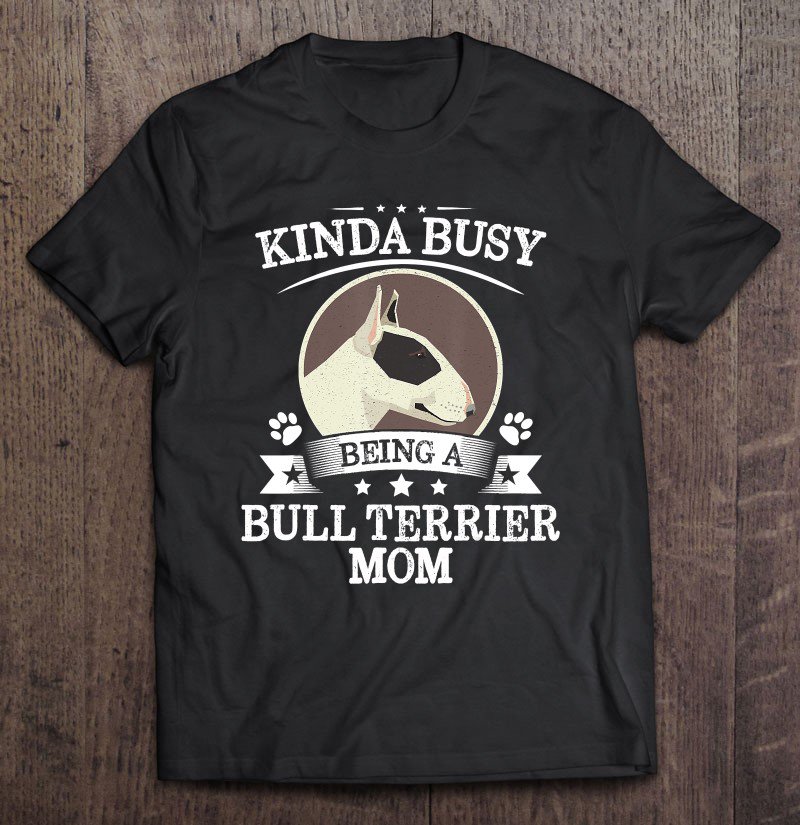 Tadostore Kinda Busy Being A Bull Terrier Mom Shirt Cute Thanksgiving Tee Shirt