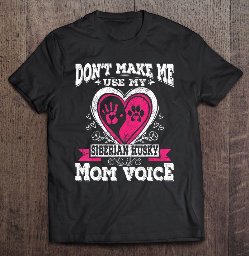 Tadostore Funny Don't Make Me Use My Siberian Husky Dog Mom Voice Gift Tee Shirt
