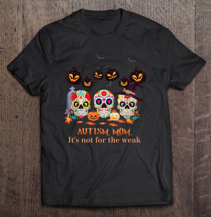 Tadostore Autism Mom It's Not For The Weak Sugar Skull Halloween Tee Shirt