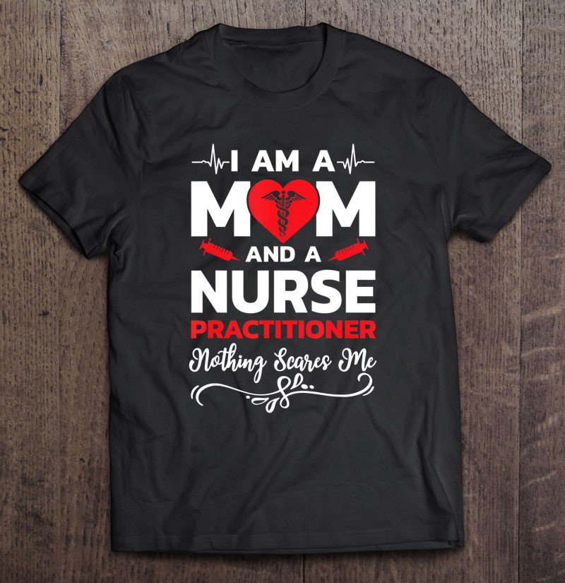 Tadostore I'm A Mom And A Nurse Practitioner Nothing Scares Me Tee Shirt