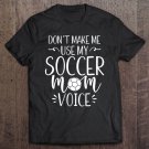 Tadostore Don't Make Me Use My Soccer Mom Voice Tee Shirt