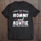 Tadostore I Have Two Titles Mommy And Auntie And I Rock Them Both Floral Version Tee Shirt