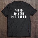 Tadostore Word To Your Mother Funny Sarcastic Mom Mama Gift Tee Shirt