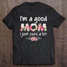 Tadostore I'm A Good Mom I Just Cuss A Lot Tee Shirt