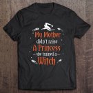 Tadostore My Mother Didn't Raise A Princess She Trained A Witch Halloween Tee Shirt