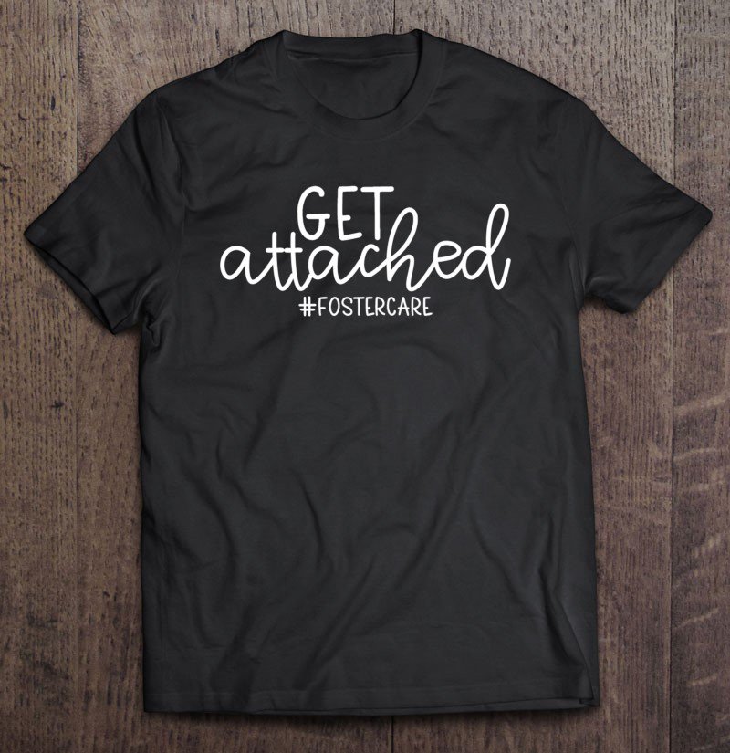 Tadostore Foster Care Gift Get Attached Mom Adoption Family Tee Shirt