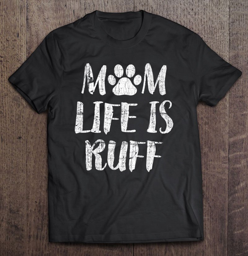 Tadostore Mom Life Is Ruff Shirt Women Mothers Day Gift Dog Daughter Tee Shirt